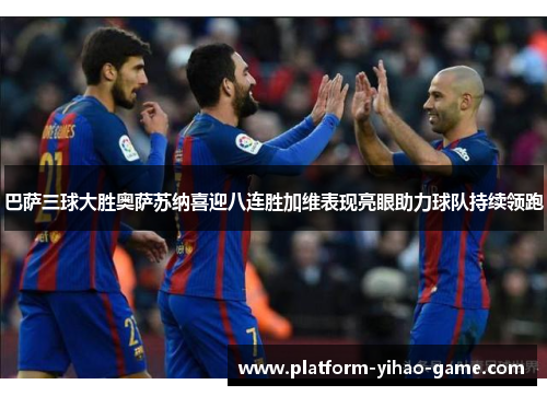 巴萨三球大胜奥萨苏纳喜迎八连胜加维表现亮眼助力球队持续领跑