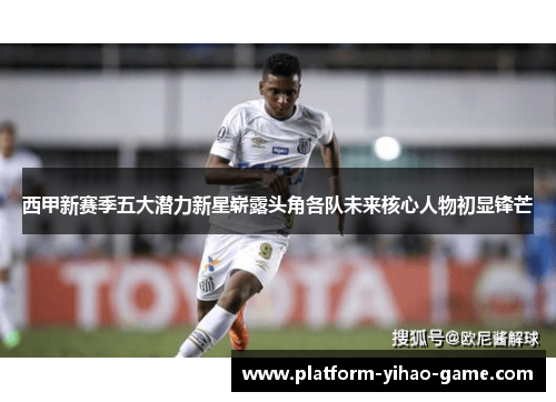 西甲新赛季五大潜力新星崭露头角各队未来核心人物初显锋芒