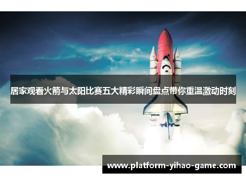 居家观看火箭与太阳比赛五大精彩瞬间盘点带你重温激动时刻
