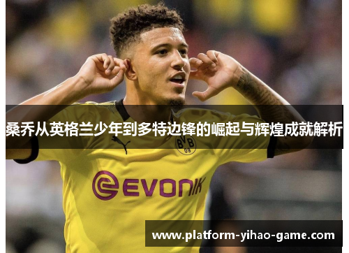 桑乔从英格兰少年到多特边锋的崛起与辉煌成就解析