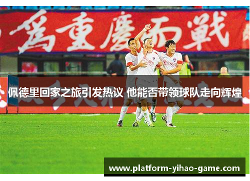 佩德里回家之旅引发热议 他能否带领球队走向辉煌