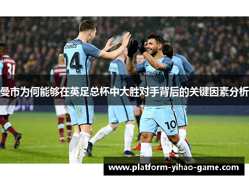 曼市为何能够在英足总杯中大胜对手背后的关键因素分析