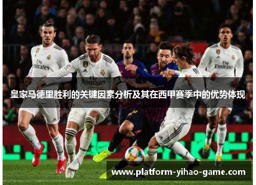 皇家马德里胜利的关键因素分析及其在西甲赛季中的优势体现