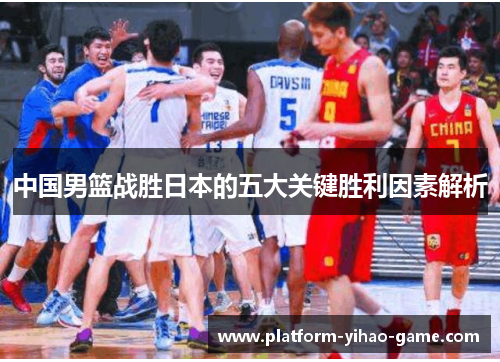 中国男篮战胜日本的五大关键胜利因素解析