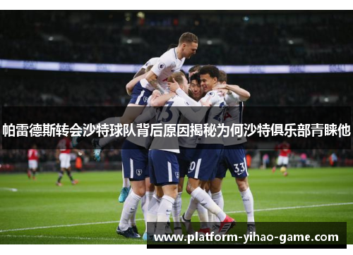 帕雷德斯转会沙特球队背后原因揭秘为何沙特俱乐部青睐他