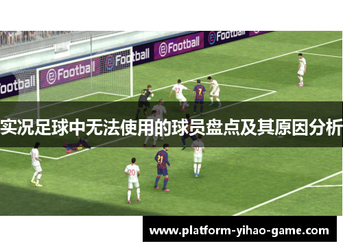 实况足球中无法使用的球员盘点及其原因分析