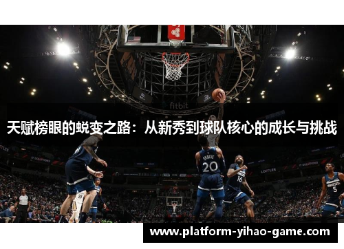 天赋榜眼的蜕变之路：从新秀到球队核心的成长与挑战