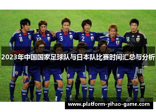 2023年中国国家足球队与日本队比赛时间汇总与分析 2023年中国国家足球队与日本队比赛时间汇总与分析