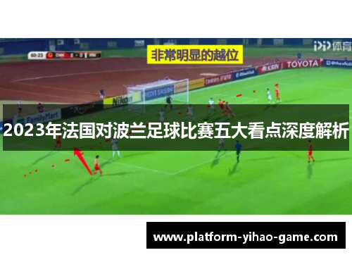 2023年法国对波兰足球比赛五大看点深度解析