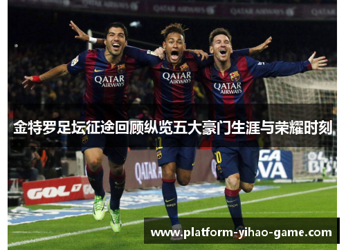 金特罗足坛征途回顾纵览五大豪门生涯与荣耀时刻 金特罗足坛征途回顾纵览五大豪门生涯与荣耀时刻