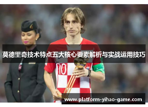 莫德里奇技术特点五大核心要素解析与实战运用技巧