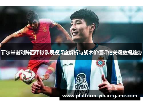 菲尔米诺对阵西甲球队表现深度解析与战术价值评估关键数据趋势