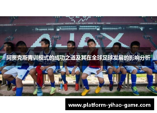 阿贾克斯青训模式的成功之道及其在全球足球发展的影响分析